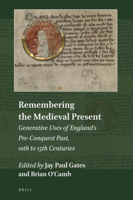 Remembering the Medieval Present: Generative Uses of England's Pre-Conquest Past, 10th to 15th Centuries
