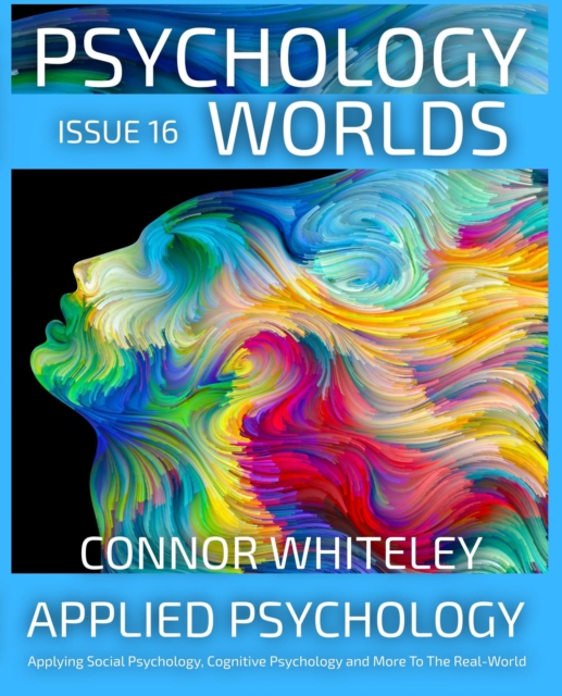 Issue 16: Applied Psychology Applying Social Psychology, Cognitive Psychology and More To The Real World