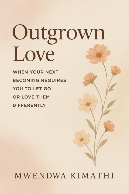Outgrown Love: When Your Next Becoming Requires You to Let Go or Love Them Differently