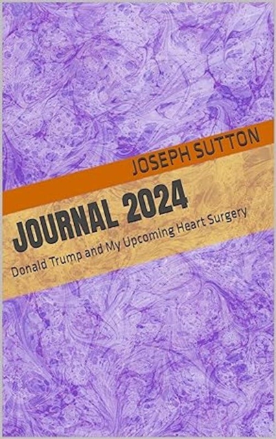 Journal 2024: Donald Trump and My Upcoming Heart Surgery