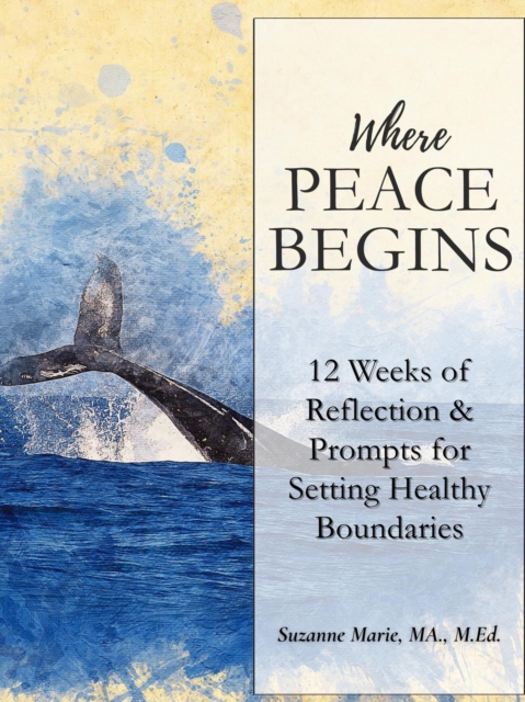 Where Peace Begins: 12 Weeks of Reflections & Prompts for Setting Healthy Boundaries