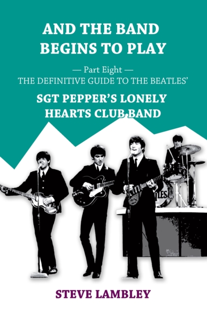 And the Band Begins to Play. Part Eight: The Definitive Guide to the Beatles' Sgt Pepper's Lonely Hearts Club Band