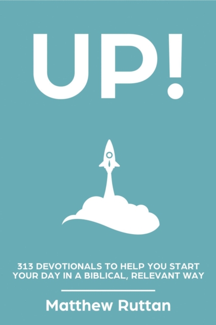 UP! -  313 Devotionals To Help You Start Your Day in a Biblical, Relevant Way