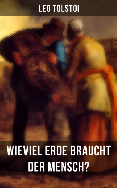 Leo Tolstoi: Wieviel Erde braucht der Mensch?