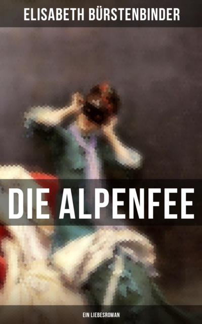 Die Alpenfee (Ein Liebesroman)