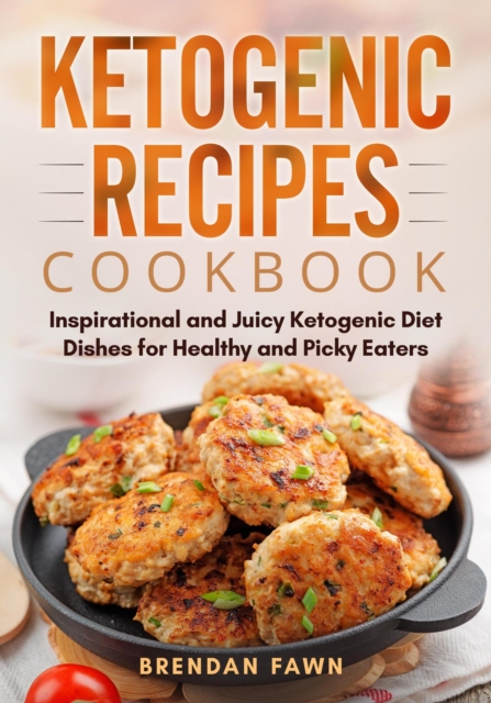 Ketogenic Recipes Cookbook, Inspirational and Juicy Ketogenic Diet Dishes for Healthy and Picky Eaters