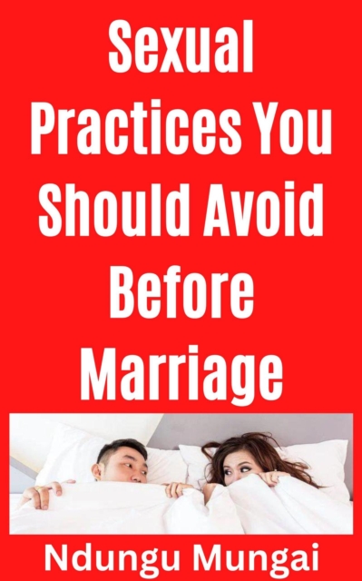Sexual Practices You Should Avoid Before Marriage