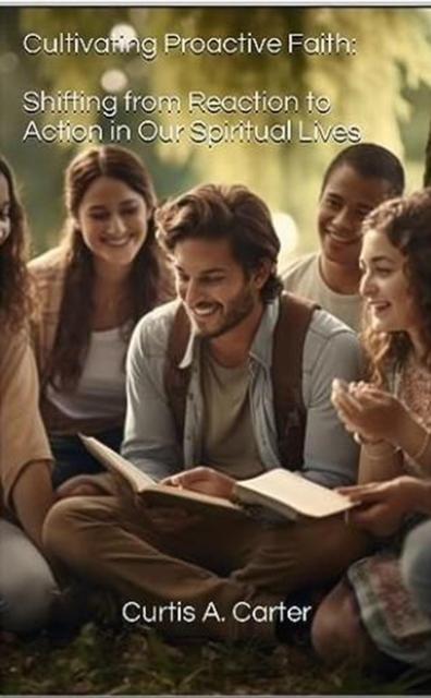 Cultivating Proactive Faith: Shifting from Reaction to Action in our Spiritual Lives
