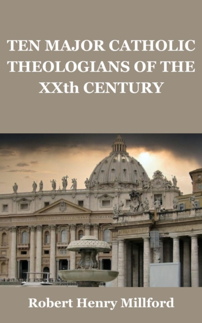 Ten Major Catholic Theologians of the XXth Century