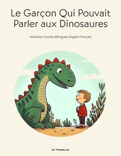 Le Garcon Qui Pouvait Parler aux Dinosaures: Histoires Courtes Bilingues Anglais-Francais