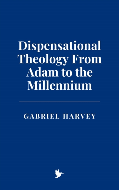 Dispensational Theology From Adam to the Millennium