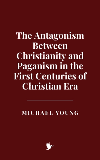 Antagonism Between Christianity and Paganism in the First Centuries of Christian Era