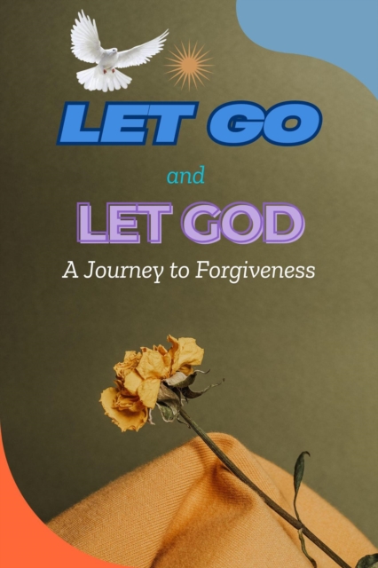 Let Go and Let God: A Journey to Forgiveness