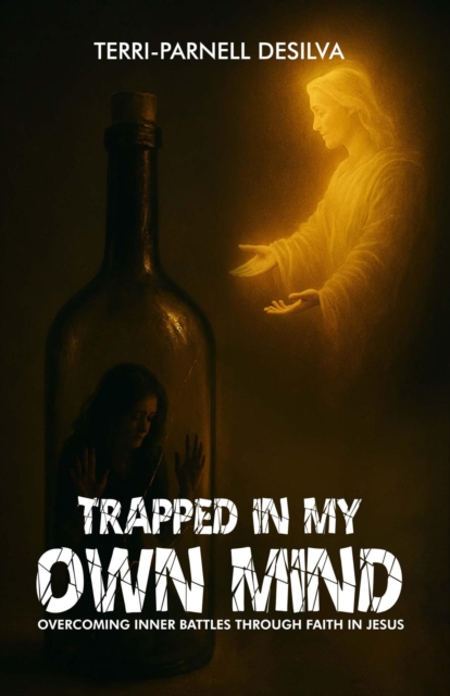 Trapped In My Own Mind: Overcoming Inner Battles Through Faith In Jesus