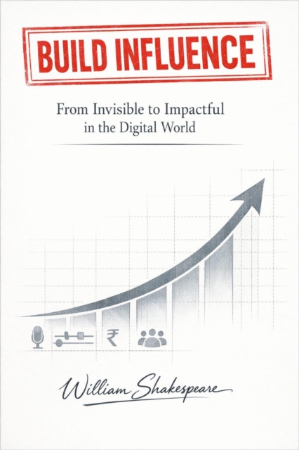 BUILD INFLUENCE From Invisible to Impactful in the Digital World