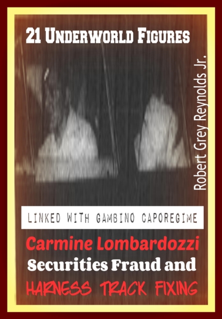 21 Underworld Figures Linked With Gambino Caporegime Carmine Lombardozzi Securities Fraud and Harness Track Fixing