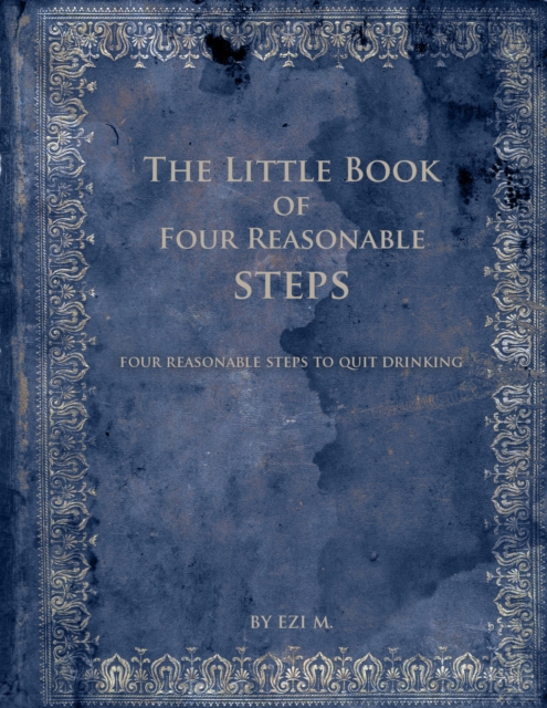 Little Book of Four Reasonable Steps: 4 Reasonable Steps to Quit Drinking