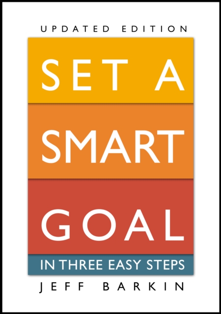 Set A Smart Goal In Three Easy Steps: Fulfill An Attainable Target In Simple Yet Effective Ways