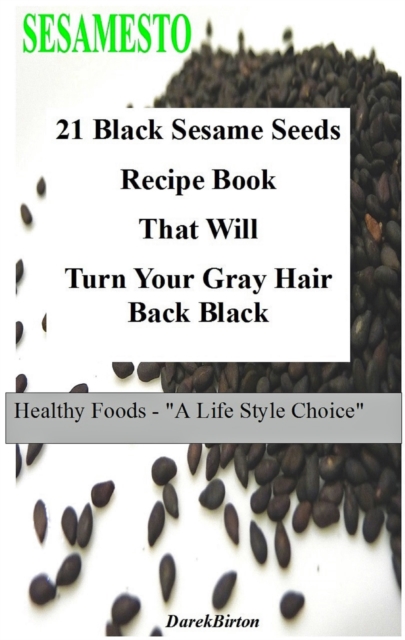 21 Black Sesame Seeds Recipe Book That  Will Turn Your Gray Hair Back Black