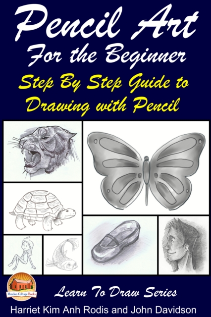 Pencil Art For the Beginner: Step By Step Guide to Drawing with Pencil