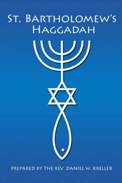 St. Bartholomew's Haggadah  - Prepared by the Rev. Daniel Kreller