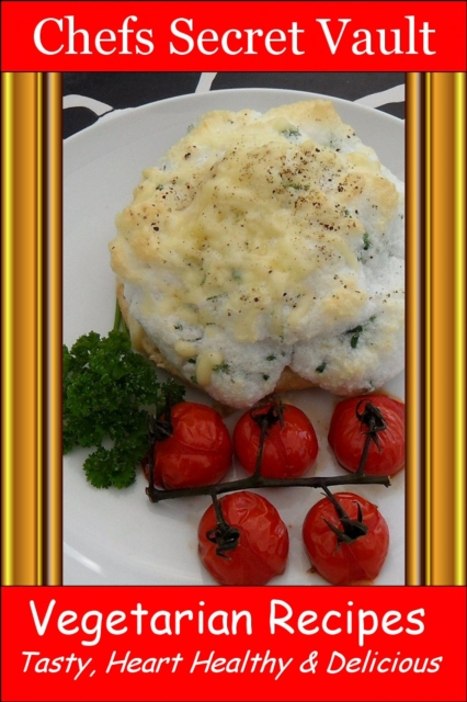Vegetarian Recipes: Tasty, Heart Healthy & Delicious
