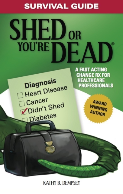 Survival Guide: Shed or You're Dead - A Fast Acting Change Rx for Healthcare Professionals