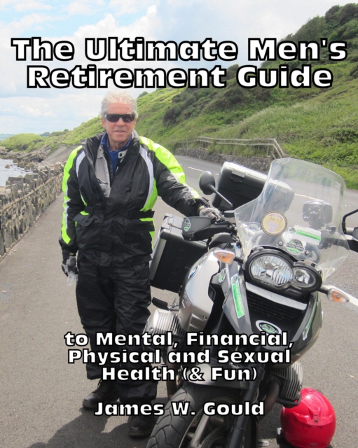 Ultimate Men's Retirement Guide to Mental, Financial, Physical and Sexual Health (& Fun)