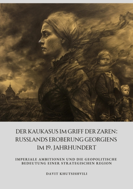Der Kaukasus im Griff der Zaren: Russlands Eroberung Georgiens im 19. Jahrhundert