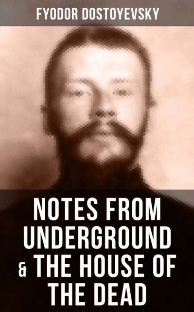 NOTES FROM UNDERGROUND & THE HOUSE OF THE DEAD