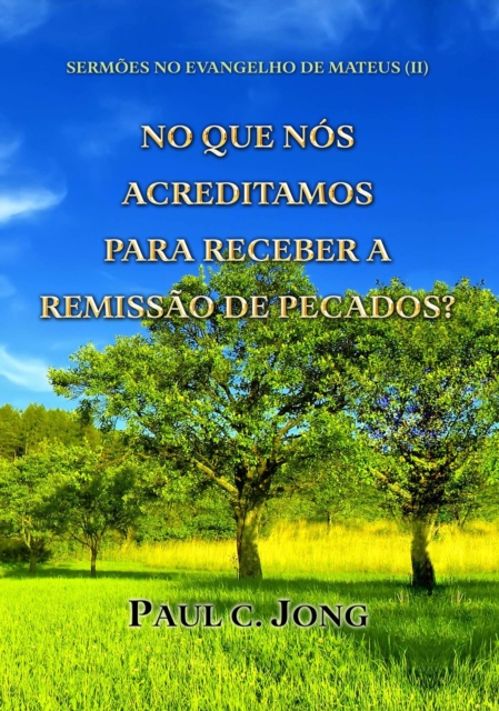Sermoes No Evangelho De Mateus (II)-No Que Nos Acreditamos Para Receber A Remissao De Pecados?