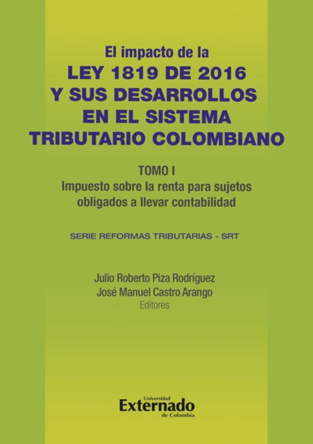 Impacto de la Ley 1819 de 2016 y sus desarrollos en el sistema tributario colombiano. Tomo I: impuesto sobre la renta para sujetos obligados a llevar contabilidad