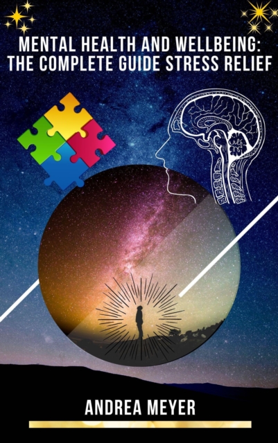 Mental Health and Wellbeing: The Complete Guide Stress Relief