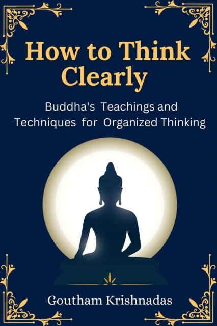 How to Think Clearly: Buddha's Teachings and Techniques for Organized Thinking