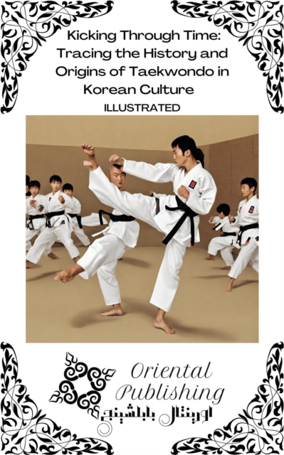 Kicking Through Time Tracing the History and Origins of Taekwondo in Korean Culture