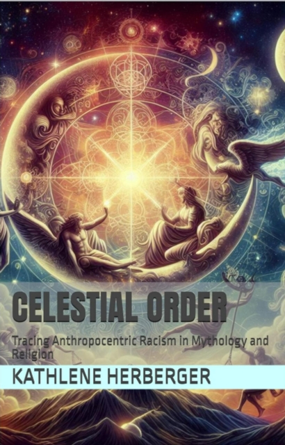 Celestial Order: Tracing Anthropocentric Racism in Mythology and Religion