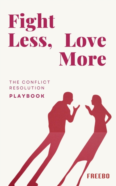 Fight Less, Love More: A No-Drama Guide to Healthy Communication & Conflict Resolution in Relationships