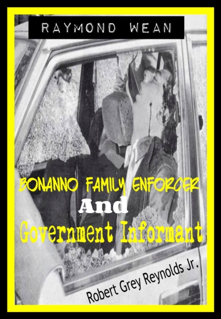 Raymond Wean Bonanno Family Enforcer and Government Informant