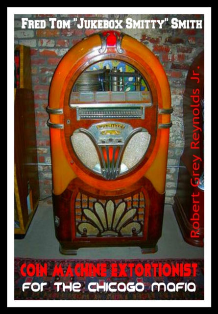 Fred Tom &quote;Jukebox Smitty&quote; Smith Coin Machine Extortionist For The Chicago Mafia