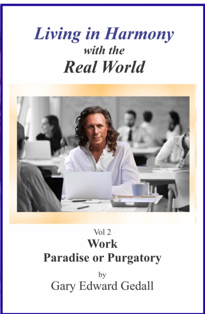 Living in Harmony With the Real World Volume 2 Work Paradise Or Purgatory