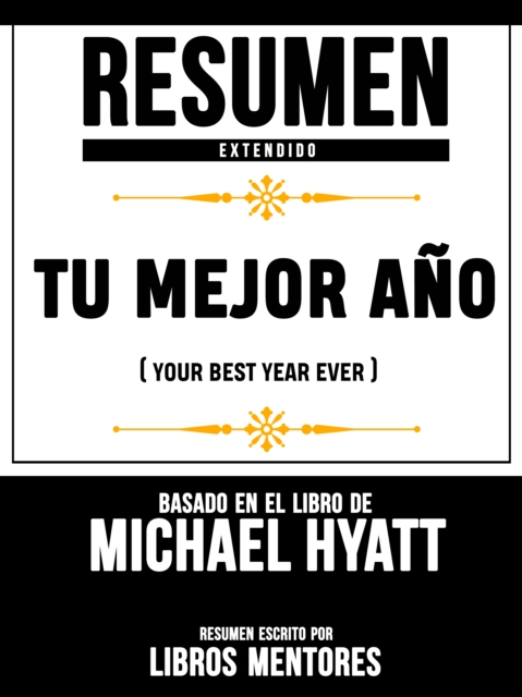 Resumen Extendido: Tu Mejor Ano (Your Best Year Ever) - Basado En El Libro De Michael Hyatt