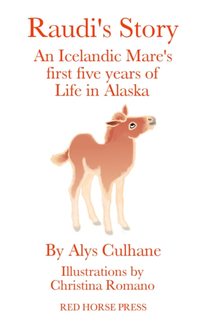 Raudi's Story An Alaskan-Born Icelandic Mare's First Five Years of Life