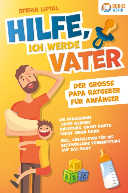 Hilfe, ich werde Vater - Der große Papa Ratgeber für Anfänger: Die praxisnahe "Vater werden" Anleitung, damit nichts schief gehen kann. Inkl. Checklisten für die bestmögliche Vorbereitung auf das Baby