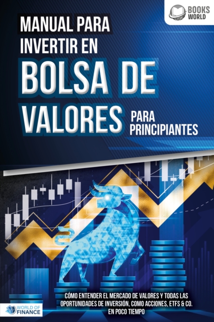 Manual para inventir en Bolsa de valores para principiantes: Cómo entender el mercado de valores y todas las oportunidades de inversión, como acciones, ETFs & Co. en poco tiempo
