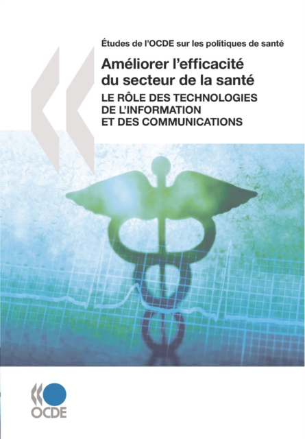 Etudes de l'OCDE sur les politiques de sante Ameliorer l'efficacite du secteur de la sante Le role des technologies de l'information et des communications