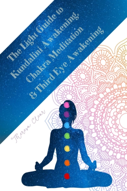 Light Guide To Kundalini Awakening, Chakra Meditation, & Third Eye Awakening: Experiencing Higher Consciousness & Your Inner Power