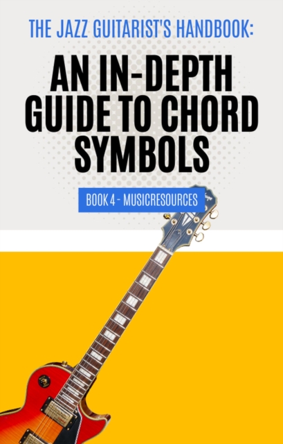 Jazz Guitarist's Handbook: An In-Depth Guide to Chord Symbols Book 4