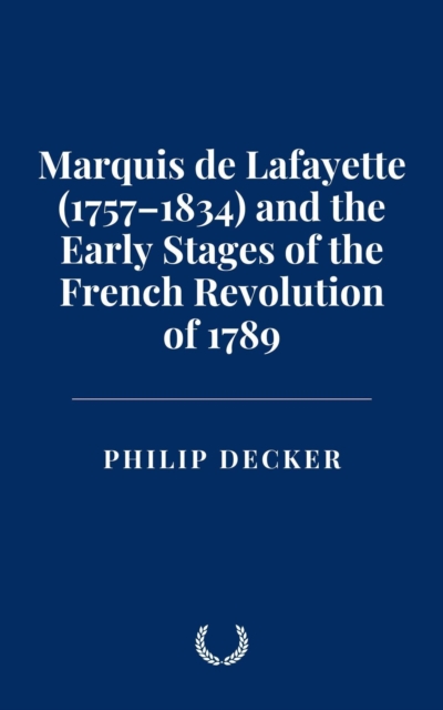 Marquis de Lafayette (1757-1834) and the Early Stages of the French Revolution of 1789