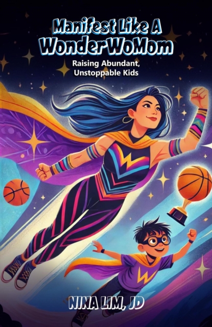 Manifest Like a WonderWoMom: Raising Abundant, Unstoppable Kids