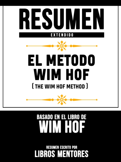 Resumen Extendido: El Metodo Wim Hof (The Wim Hof Method) - Basado En El Libro De Wim Hof